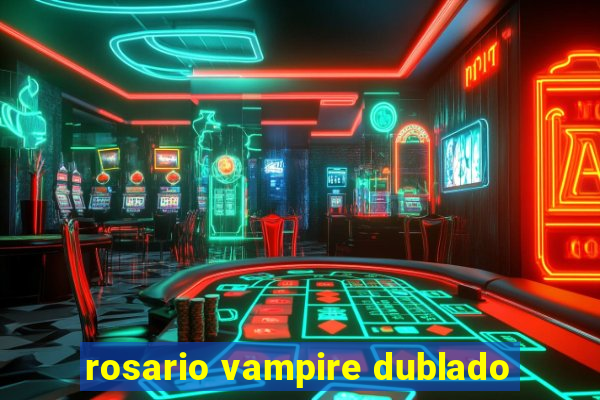 rosario vampire dublado